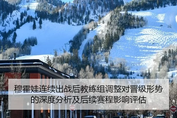 穆霍娃连续出战后教练组调整对晋级形势的深度分析及后续赛程影响评估